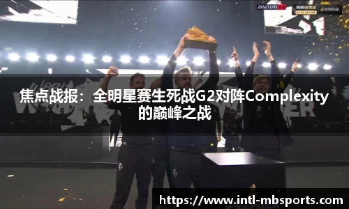 焦点战报：全明星赛生死战G2对阵Complexity的巅峰之战